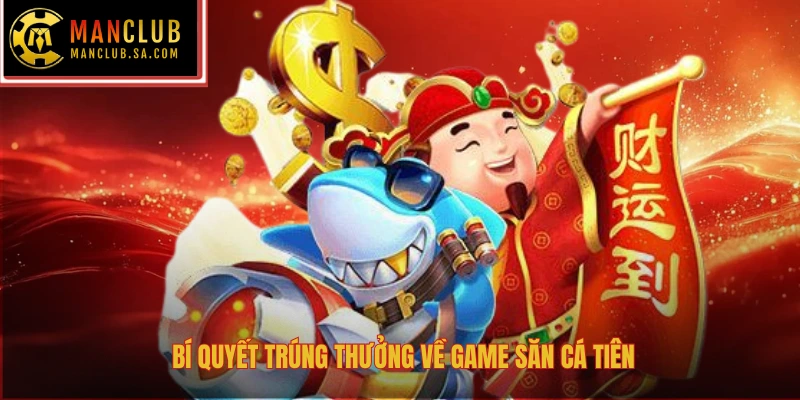 Bí quyết trúng thưởng về game săn cá tiên