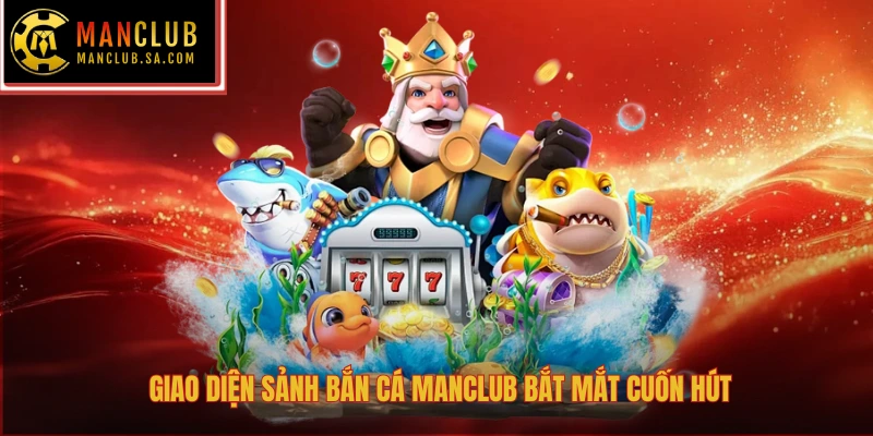 Giao diện sảnh bắn cá Manclub bắt mắt cuốn hút