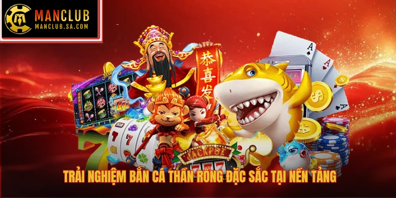 Trải nghiệm bắn cá thần rồng đặc sắc tại nền tảng